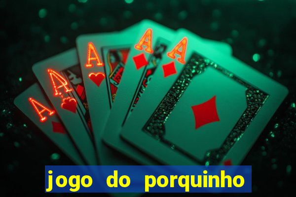 jogo do porquinho de ganhar dinheiro